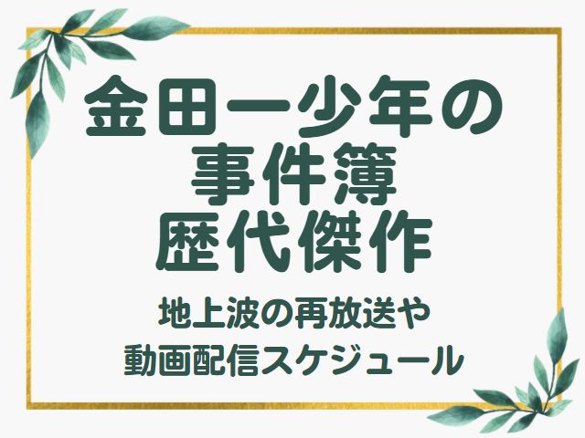 金田一少年の事件簿の歴代傑作 地上波再放送や動画配信スケジュール 春の金田一祭り オモシロゴト