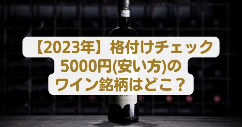 【2023年】格付けチェック5000円(安い方)のワイン銘柄はどこ？